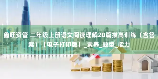 鑫旺资管 二年级上册语文阅读理解20篇拔高训练（含答案）【电子打印版】_素养_题型_能力